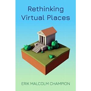 Rethinking Virtual Places, Hardback - Erik M. Champion imagine