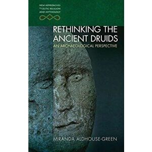 Rethinking the Ancient Druids. An Archaeological Perspective, Paperback - Miranda Aldhouse-Green imagine