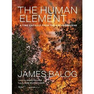 The Human Element. A Time Capsule from the Anthropocene, Hardback - Anne Wilkes Tucker imagine