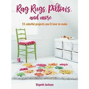 Rag Rugs, Pillows, and More. Over 30 Colorful Ways to Upcycle Fabric for the Home, Paperback - Elspeth Jackson imagine