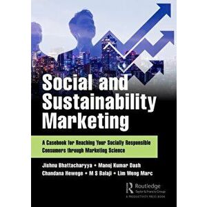 Social and Sustainability Marketing. A Casebook for Reaching Your Socially Responsible Consumers through Marketing Science, Hardback - Weng Marc Lim imagine