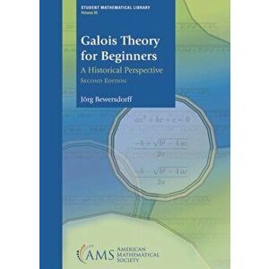 Galois Theory for Beginners. A Historical Perspective, 2 Revised edition, Paperback - Jorg Bewersdorff imagine