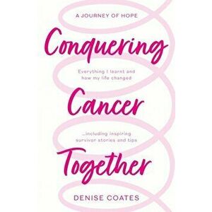 Conquering Cancer Together, Paperback - Denise Coates imagine