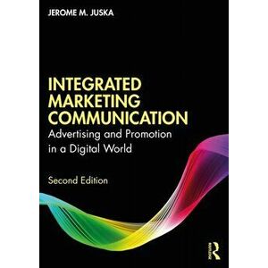 Integrated Marketing Communication. Advertising and Promotion in a Digital World, 2 New edition, Paperback - Jerome M. Juska imagine