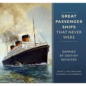 Great Passenger Ships that Never Were. Damned By Destiny Revisited, Hardback - Richard P. de Kerbrech imagine