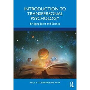 Introduction to Transpersonal Psychology. Bridging Spirit and Science, Paperback - Ph.D., Paul F. Cunningham imagine