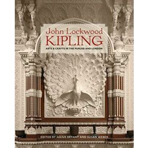 John Lockwood Kipling. Arts and Crafts in the Punjab and London, Hardback - *** imagine