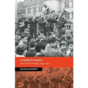 A People's Music. Jazz in East Germany, 1945-1990, Paperback - Helma Kaldewey imagine