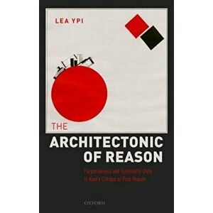 The Architectonic of Reason. Purposiveness and Systematic Unity in Kant's Critique of Pure Reason, Hardback - *** imagine