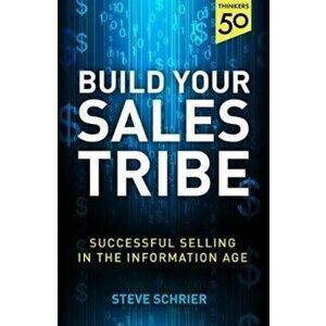 Build Your Sales Tribe. Sales in the Information Age, Paperback - Steve Schrier imagine
