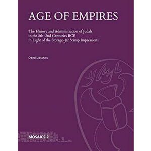 Age of Empires. The History and Administration of Judah in the 8th-2nd Centuries BCE in Light of the Storage-Jar Stamp Impressions, Hardback - Oded Li imagine