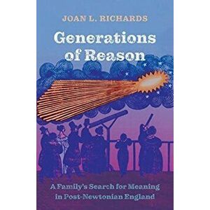 Generations of Reason. A Family's Search for Meaning in Post-Newtonian England, Hardback - Joan L. Richards imagine