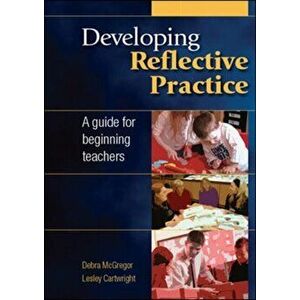 Developing Reflective Practice: A Guide for Beginning Teachers, Paperback - Lesley Cartwright imagine