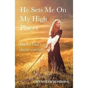 He Sets Me On My High Places. You are God's chosen warrior, Paperback - Gwynneth Sunshine imagine