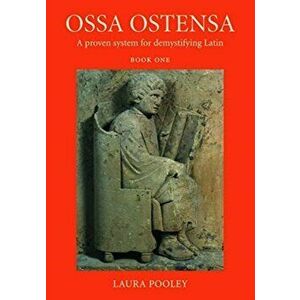 Ossa Ostensa. A proven system for demystifying Latin, Book One, Paperback - Laura Pooley imagine