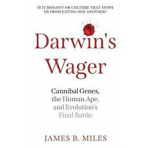 Darwin's Wager. Cannibal Genes, the Human Ape, and Evolution's Final Battle, Paperback - James B. Miles imagine