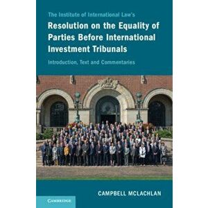 The Institute of International Law's Resolution on the Equality of Parties Before International Investment Tribunals. Introduction, Text and Commentar imagine