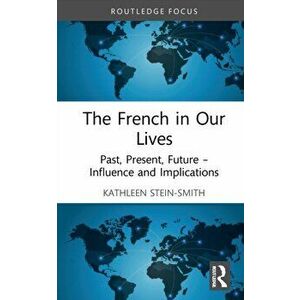 The French in Our Lives. Past, Present, Future -- Influence and Implications, Hardback - Kathleen Stein-Smith imagine