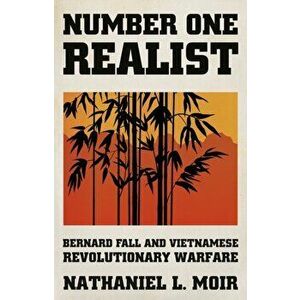 Number One Realist. Bernard Fall and Vietnamese Revolutionary Warfare, Hardback - Nathaniel L. Moir imagine