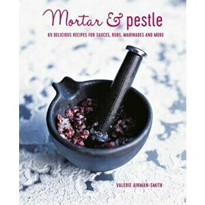 Mortar & Pestle. 65 Delicious Recipes for Sauces, Rubs, Marinades and More, Hardback - Ryland Peters & Small imagine