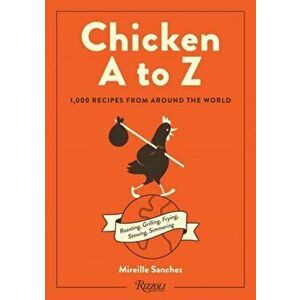 Chicken A to Z. 1, 000 Recipes from Around the World, Hardback - Mireille Sanchez imagine