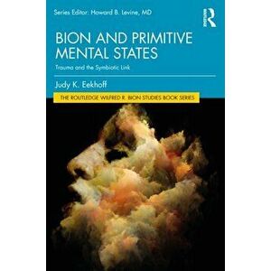 Bion and Primitive Mental States. Trauma and the Symbiotic Link, Paperback - Judy K. Eekhoff imagine