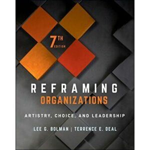 Reframing Organizations. Artistry, Choice, and Leadership, 7th Edition, Paperback - Terrence E. Deal imagine