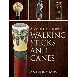 A Visual History of Walking Sticks and Canes, Hardback - Anthony Moss imagine