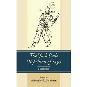 The Jack Cade Rebellion of 1450. A Sourcebook, Paperback - *** imagine