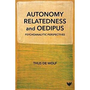 Autonomy, Relatedness and Oedipus. Psychoanalytic Perspectives, Paperback - Thijs de Wolf imagine
