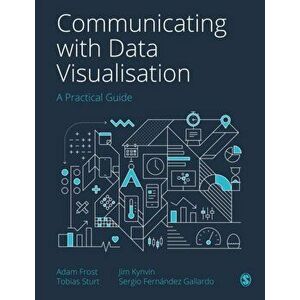 Communicating with Data Visualisation. A Practical Guide, Paperback - Sergio Gallardo imagine