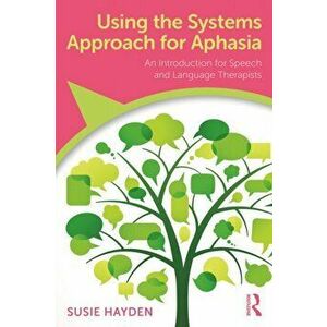 Using the Systems Approach for Aphasia. An Introduction for Speech and Language Therapists, Paperback - Susie Hayden imagine