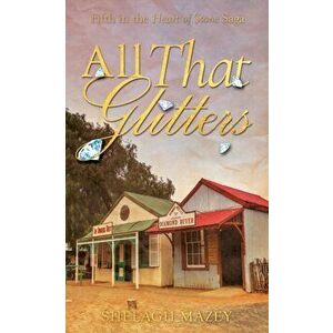All That Glitters. Fifth Novel In The Heart Of Stone Saga, Paperback - Shelagh Mazey imagine