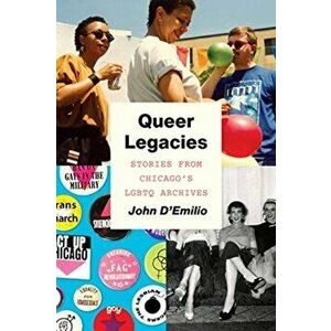 Queer Legacies. Stories from Chicago's Lgbtq Archives, Paperback - John D'Emilio imagine