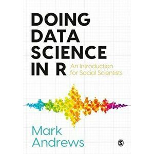Doing Data Science in R. An Introduction for Social Scientists, Paperback - Mark Andrews imagine