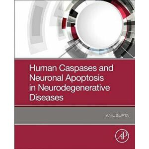 Human Caspases and Neuronal Apoptosis in Neurodegenerative Diseases, Paperback - *** imagine