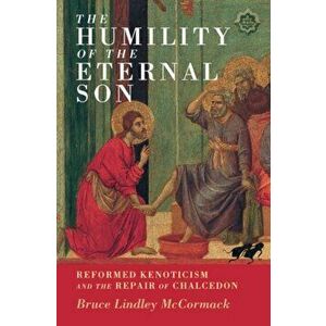 The Humility of the Eternal Son. Reformed Kenoticism and the Repair of Chalcedon, Hardback - *** imagine