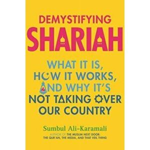 Demystifying Shariah. What It Is, How It Works, and Why It's Not Taking Over Our Country, Paperback - Sumbul Ali-Karamali imagine