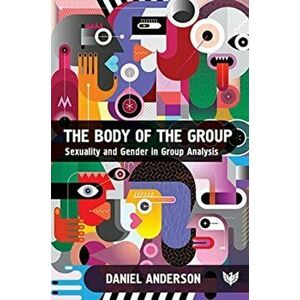 The Body of the Group. Sexuality and Gender in Group Analysis, Paperback - Daniel Anderson imagine