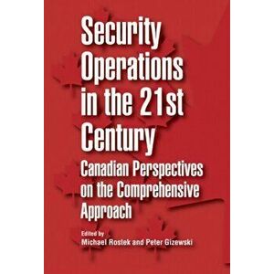 Security Operations in the 21st Century. Canadian Perspectives on the Comprehensive Approach, Paperback - Peter Gizewski imagine