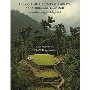 Pre-Columbian Central America, Colombia, and Ecu - Toward an Integrated Approach, Hardback - John W. Hoopes imagine