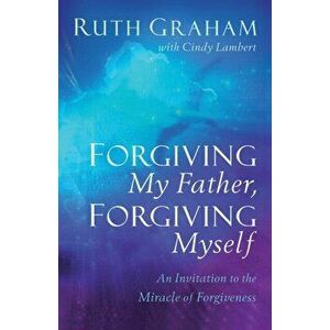 Forgiving My Father, Forgiving Myself. An Invitation to the Miracle of Forgiveness, Paperback - Cindy Lambert imagine