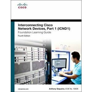 Interconnecting Cisco Network Devices, Part 1 (ICND1) Foundation Learning Guide. 4 ed, Hardback - Anthony Sequeira imagine