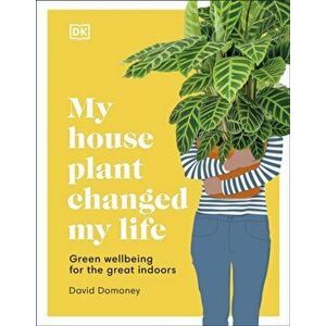 My House Plant Changed My Life. Green Wellbeing for the Great Indoors, Hardback - David Domoney imagine