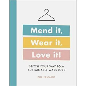 Mend it, Wear it, Love it!. Stitch Your Way to a Sustainable Wardrobe, Hardback - Zoe Edwards imagine