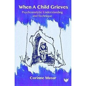 When A Child Grieves. Psychoanalytic Understanding and Technique, Paperback - Corinne Masur imagine