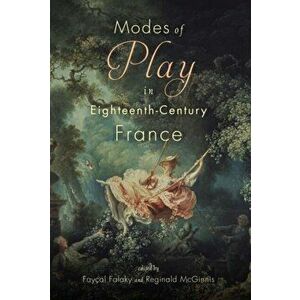 Modes of Play in Eighteenth-Century France, Paperback - Annelle Curulla imagine