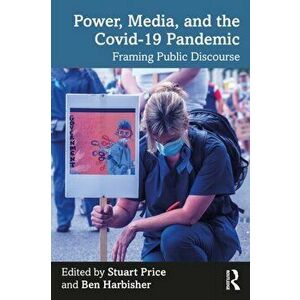 Power, Media and the Covid-19 Pandemic. Framing Public Discourse, Paperback - *** imagine