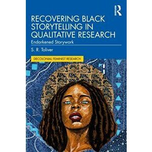 Recovering Black Storytelling in Qualitative Research. Endarkened Storywork, Paperback - S.R. Toliver imagine