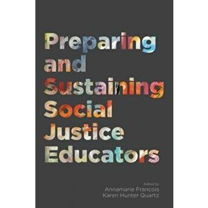 Preparing and Sustaining Social Justice Educators, Paperback - Karen Hunter Quartz imagine